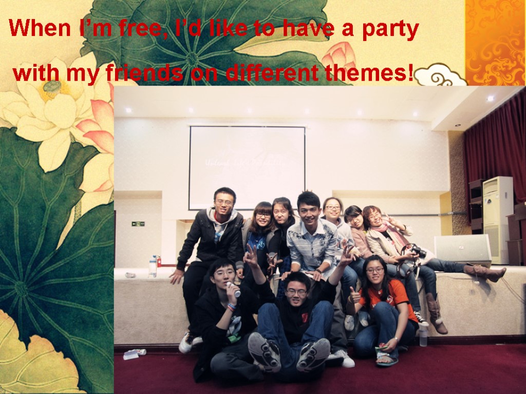 When I’m free, I’d like to have a party with my friends on different